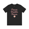 Nurse Inspirational Tee - 'Pause. Breathe. Nurse.' Unisex Jersey Short Sleeve