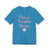 Nurse Inspirational Tee - 'Pause. Breathe. Nurse.' Unisex Jersey Short Sleeve