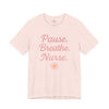 Nurse Inspirational Tee - 'Pause. Breathe. Nurse.' Unisex Jersey Short Sleeve