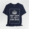 Keep Calm It's Just a Code Blue Tee