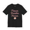 Nurse Inspirational Tee - 'Pause. Breathe. Nurse.' Unisex Jersey Short Sleeve