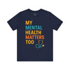 My Mental Health Matters Too Tee
